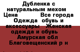 Дубленка с натуральным мехом › Цена ­ 7 000 - Все города Одежда, обувь и аксессуары » Женская одежда и обувь   . Амурская обл.,Благовещенский р-н